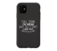Y'all Think I'm Mean Wait Till I Don't Like You Coque pour iPhone 11