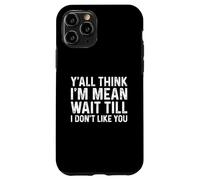 Y'all Think I'm Mean Wait Till I Don't Like You Coque pour iPhone 11 Pro