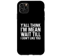 Y'all Think I'm Mean Wait Till I Don't Like You Coque pour iPhone 11 Pro Max