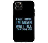 Y'all Think I'm Mean Wait Till I Don't Like You Coque pour iPhone 11 Pro Max