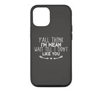 Y'all Think I'm Mean Wait Till I Don't Like You Coque pour iPhone 12/12 Pro