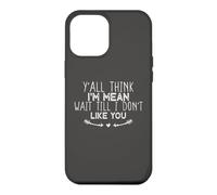 Y'all Think I'm Mean Wait Till I Don't Like You Coque pour iPhone 12 Pro Max