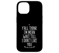Y'all Think I'm Mean Wait Till I Don't Like You Coque pour iPhone 14