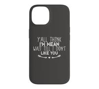 Y'all Think I'm Mean Wait Till I Don't Like You Coque pour iPhone 14