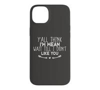 Y'all Think I'm Mean Wait Till I Don't Like You Coque pour iPhone 14 Plus