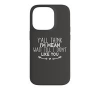 Y'all Think I'm Mean Wait Till I Don't Like You Coque pour iPhone 14 Pro