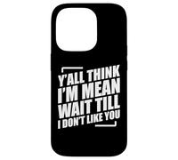Y'all Think I'm Mean Wait Till I Don't Like You Coque pour iPhone 14 Pro