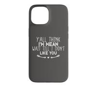 Y'all Think I'm Mean Wait Till I Don't Like You Coque pour iPhone 15