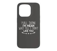 Y'all Think I'm Mean Wait Till I Don't Like You Coque pour iPhone 15 Pro