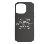 Y'all Think I'm Mean Wait Till I Don't Like You Coque pour iPhone 15 Pro Max
