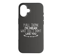 Y'all Think I'm Mean Wait Till I Don't Like You Coque pour iPhone 16