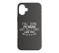 Y'all Think I'm Mean Wait Till I Don't Like You Coque pour iPhone 16 Plus