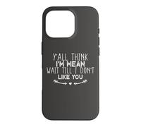Y'all Think I'm Mean Wait Till I Don't Like You Coque pour iPhone 16 Pro