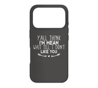 Y'all Think I'm Mean Wait Till I Don't Like You Coque pour iPhone 17 Pro