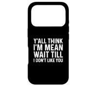 Y'all Think I'm Mean Wait Till I Don't Like You Coque pour iPhone 17 Pro
