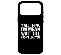 Y'all Think I'm Mean Wait Till I Don't Like You Coque pour iPhone 17 Pro Max