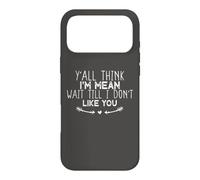 Y'all Think I'm Mean Wait Till I Don't Like You Coque pour iPhone 17 Pro Max