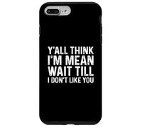 Y'all Think I'm Mean Wait Till I Don't Like You Coque pour iPhone 7 Plus/8 Plus