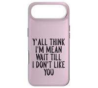 Y'all Think I'm Mean Wait Till I Don't Like You Coque pour iPhone Air