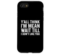 Y'all Think I'm Mean Wait Till I Don't Like You Coque pour iPhone SE (2020) / 7/8