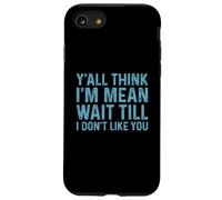 Y'all Think I'm Mean Wait Till I Don't Like You Coque pour iPhone SE (2020) / 7/8