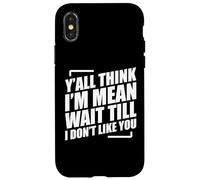 Y'all Think I'm Mean Wait Till I Don't Like You Coque pour iPhone X/XS