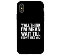 Y'all Think I'm Mean Wait Till I Don't Like You Coque pour iPhone X/XS