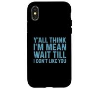 Y'all Think I'm Mean Wait Till I Don't Like You Coque pour iPhone X/XS