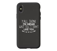 Y'all Think I'm Mean Wait Till I Don't Like You Coque pour iPhone X/XS