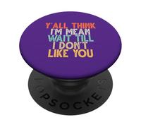 Y'all Think I'm Mean Wait Till I Don't Like You PopSockets PopGrip Adhésif