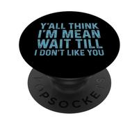 Y'all Think I'm Mean Wait Till I Don't Like You PopSockets PopGrip Adhésif