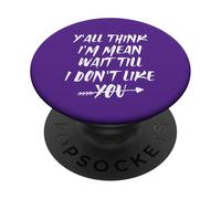 Y'all Think I'm Mean Wait Till I Don't Like You PopSockets PopGrip Adhésif