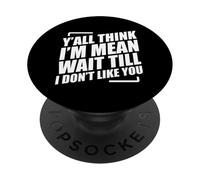 Y'all Think I'm Mean Wait Till I Don't Like You PopSockets PopGrip Adhésif