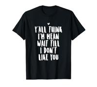 Y'all Think I'm Mean Wait Till I Don't Like You T-Shirt Graphique avec Valeur