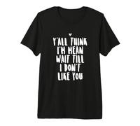 Y'all Think I'm Mean Wait Till I Don't Like You T-Shirt Haut de Gamme