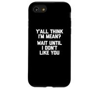 Y'all Think I'm Mean? Wait Until I Don't Like You - Drôle Coque pour iPhone SE (2020) / 7 / 8