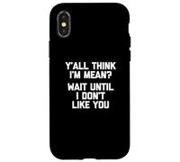 Y'all Think I'm Mean? Wait Until I Don't Like You - Drôle Coque pour iPhone X/XS