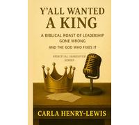 Y'all Wanted A King: A Biblical Roast of Leadership Gone Wrong and the God Who Fixes It