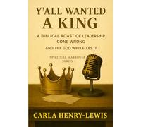 Y'all Wanted A King: A Biblical Roast of Leadership Gone Wrong and the God Who Fixes It