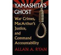 Yamashita's Ghost: War Crimes, MacArthur's Justice, and Command Accountability