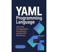 YAML PROGRAMMING LANGUAGE: Learning Configuration, Automation, and DevOps Workflows