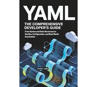 YAML: THE COMPREHENSIVE DEVELOPER’S GUIDE: FROM SYNTAX AND DATA STRUCTURES TO DEVOPS, CONFIGURATION, AND REAL-WORLD AUTOMATION