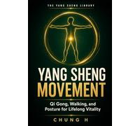YANG SHENG MOVEMENT: Qi Gong, Walking, and Posture for Lifelong Vitality