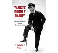 Yankee Doodle Dandy: George M. Cohan and the Broadway Stage