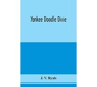 Yankee Doodle Dixie; Or, Love The Light Of Life. An Historical Romance, Illustrative Of Life And Love In An Old Virginia Country Home, And Also An Explanatory Account Of The Passions, Prejudices And O