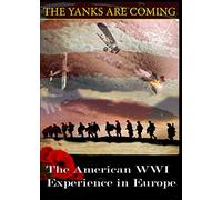 Yanks are Coming: The American WWI Experience in Europe