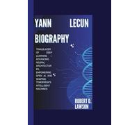 YANN LECUN BIOGRAPHY: Trailblazer of Deep Learning - Advancing Neural Architectures, Empowering Open AI, and Shaping Tomorrow’s Intelligent Machines