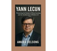 Yann Lecun: Pioneering the Science of Deep Learning and the Architecture of Modern AI