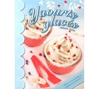 Yaourts Glacés - Recettes Irrésistibles Et Nappages Gourmands