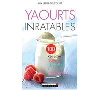 Yaourts inratables: 100 recettes faciles naturelles et gourmandes